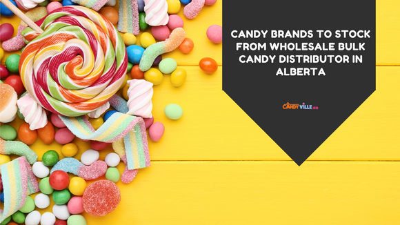 Most Popular Candy Brands to Stock from Wholesale Bulk Candy Distributor in Alberta