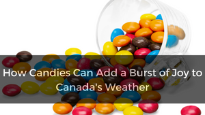 How Candies Can Add a Burst of Joy to Canada's Weather