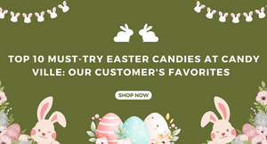 Top 10 Must-Try Easter Candies at Candy Ville: Our Customer's Favourites