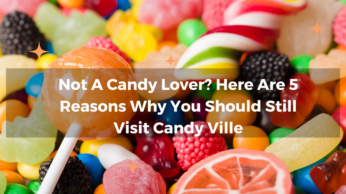 Here Are 5 Reasons Why You Should Still Visit Candy Ville – candyville.ca