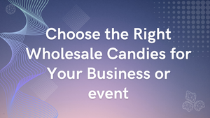 Candy Ville: How to Choose the Right Wholesale Candies for Your Business or event